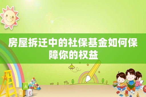 房屋拆遷中的社保基金如何保障你的權(quán)益