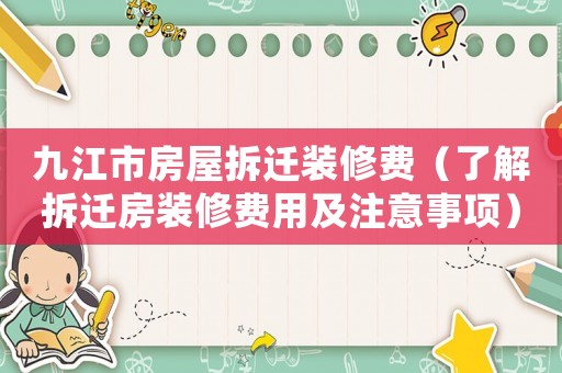 九江市房屋拆遷裝修費(fèi)（了解拆遷房裝修費(fèi)用及注意事項(xiàng)）