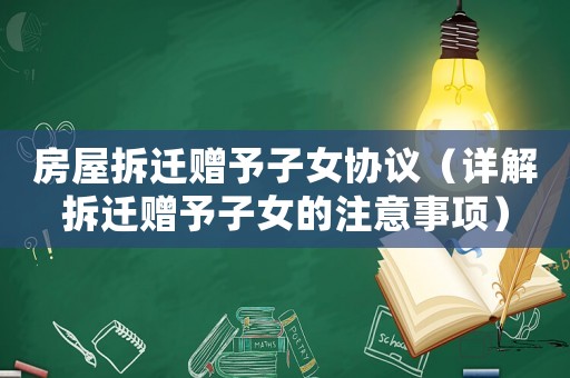 房屋拆遷贈予子女協議（詳解拆遷贈予子女的注意事項）