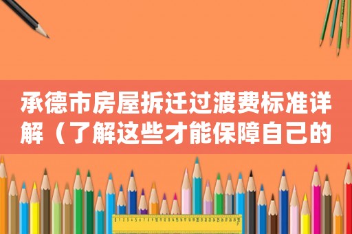 承德市房屋拆遷過渡費標(biāo)準(zhǔn)詳解（了解這些才能保障自己的權(quán)益）