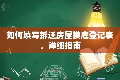 如何填寫拆遷房屋摸底登記表，詳細指南