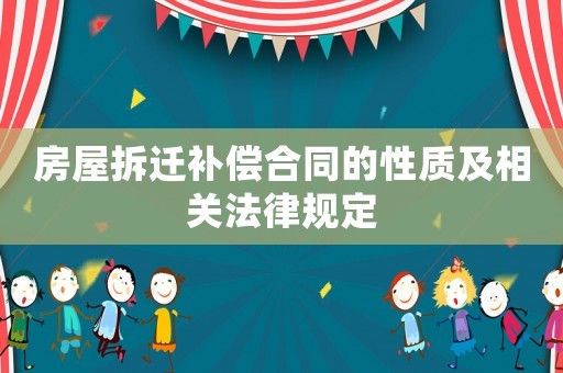 房屋拆遷補償合同的性質及相關法律規定