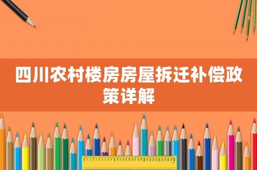 四川農(nóng)村樓房房屋拆遷補償政策詳解