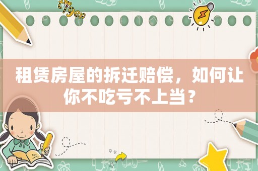 租賃房屋的拆遷賠償，如何讓你不吃虧不上當？