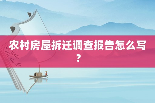 農村房屋拆遷調查報告怎么寫？