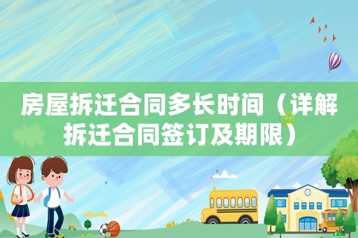 房屋拆遷合同多長時間（詳解拆遷合同簽訂及期限）