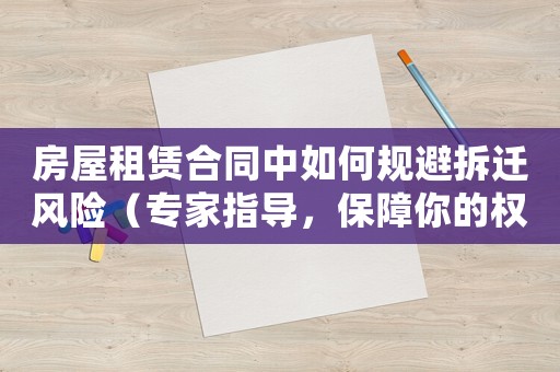 房屋租賃合同中如何規避拆遷風險（專家指導，保障你的權益）