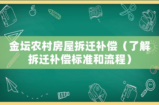 金壇農村房屋拆遷補償（了解拆遷補償標準和流程）