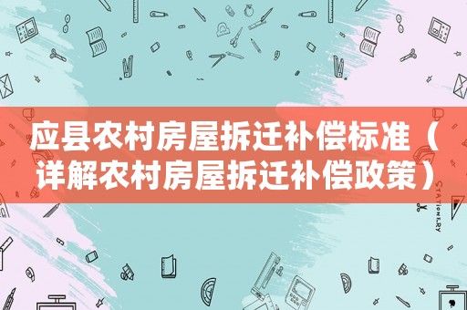 應(yīng)縣農(nóng)村房屋拆遷補(bǔ)償標(biāo)準(zhǔn)（詳解農(nóng)村房屋拆遷補(bǔ)償政策）
