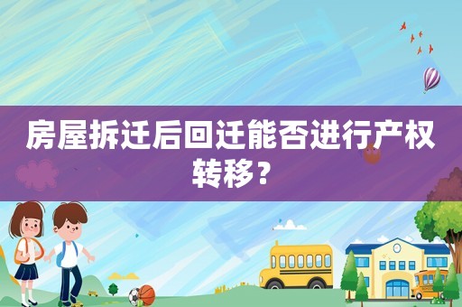 房屋拆遷后回遷能否進行產權轉移？