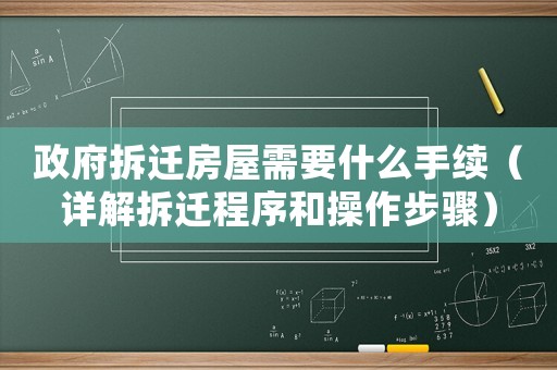 政府拆遷房屋需要什么手續（詳解拆遷程序和操作步驟）