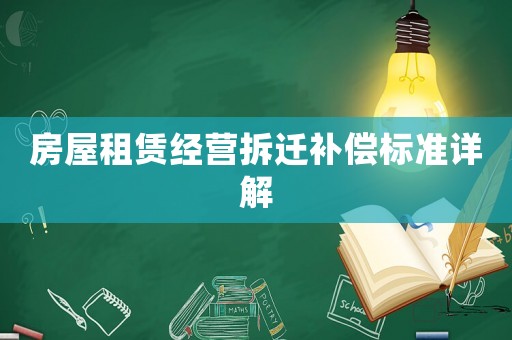 房屋租賃經(jīng)營(yíng)拆遷補(bǔ)償標(biāo)準(zhǔn)詳解