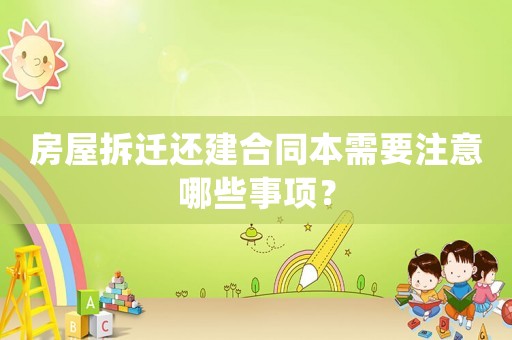 房屋拆遷還建合同本需要注意哪些事項？