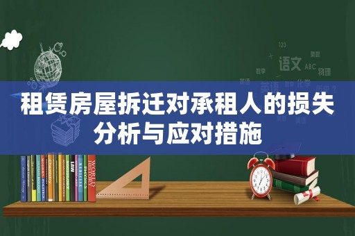 租賃房屋拆遷對承租人的損失分析與應對措施
