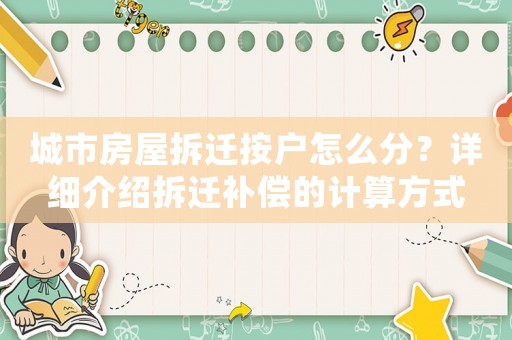 城市房屋拆遷按戶怎么分？詳細介紹拆遷補償的計算方式
