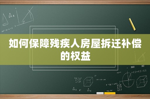 如何保障殘疾人房屋拆遷補償的權益