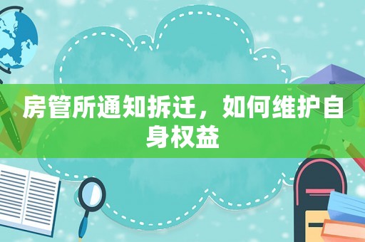 房管所通知拆遷，如何維護自身權益