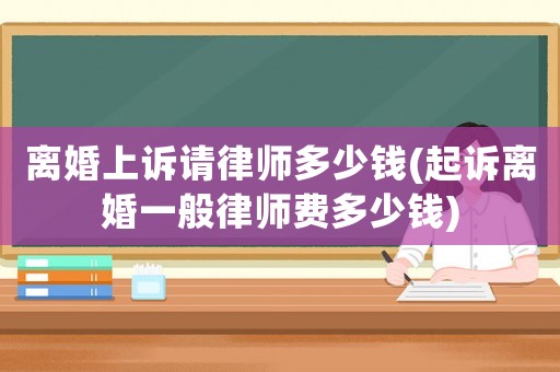 離婚上訴請律師多少錢(起訴離婚一般律師費多少錢)