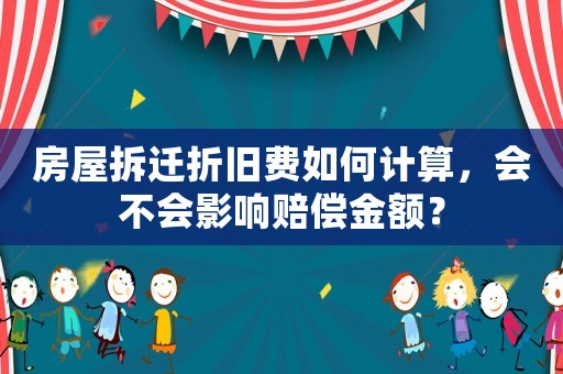 房屋拆遷折舊費如何計算，會不會影響賠償金額？