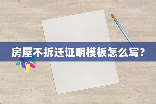 房屋不拆遷證明模板怎么寫？