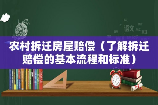 農(nóng)村拆遷房屋賠償（了解拆遷賠償?shù)幕玖鞒毯蜆?biāo)準(zhǔn)）