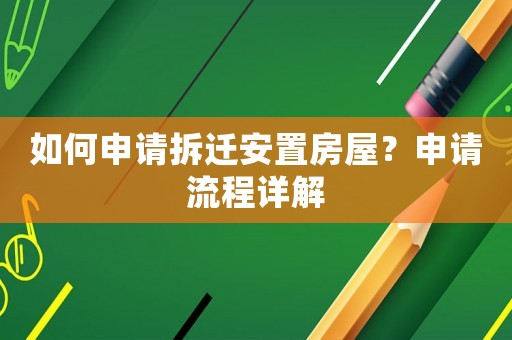 如何申請拆遷安置房屋？申請流程詳解