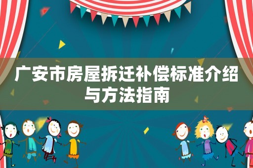 廣安市房屋拆遷補(bǔ)償標(biāo)準(zhǔn)介紹與方法指南