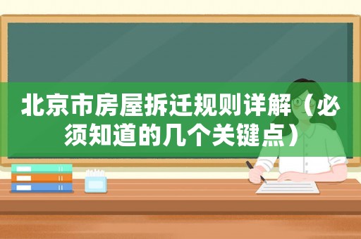 北京市房屋拆遷規(guī)則詳解（必須知道的幾個(gè)關(guān)鍵點(diǎn)）