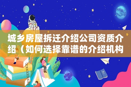 城鄉房屋拆遷介紹公司資質介紹（如何選擇靠譜的介紹機構）