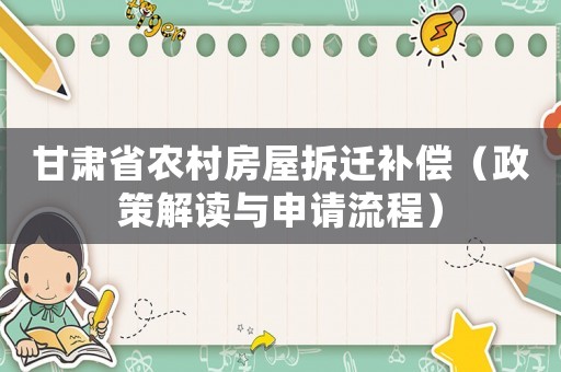 甘肅省農村房屋拆遷補償（政策解讀與申請流程）