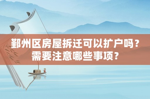 鄞州區房屋拆遷可以擴戶嗎？需要注意哪些事項？