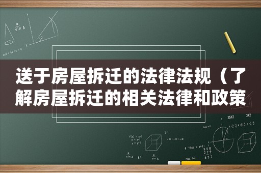 送于房屋拆遷的法律法規（了解房屋拆遷的相關法律和政策）