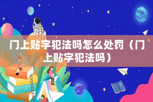 門上貼字犯法嗎怎么處罰（門上貼字犯法嗎）