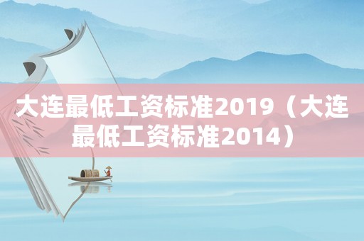 大連最低工資標準2019（大連最低工資標準2014）