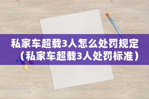 私家車超載3人怎么處罰規定（私家車超載3人處罰標準）