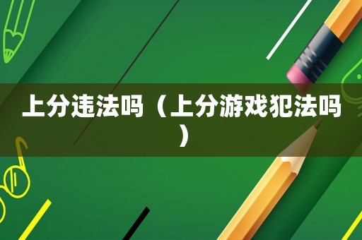 上分違法嗎（上分游戲犯法嗎）