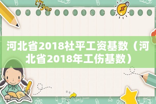 河北省2018社平工資基數（河北省2018年工傷基數）