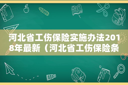 河北省工傷保險實施辦法2018年最新（河北省工傷保險條例2013全文）
