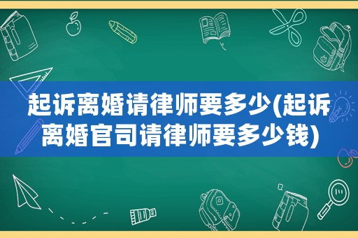 起訴離婚請律師要多少(起訴離婚官司請律師要多少錢)