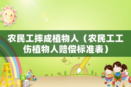 農(nóng)民工摔成植物人（農(nóng)民工工傷植物人賠償標準表）