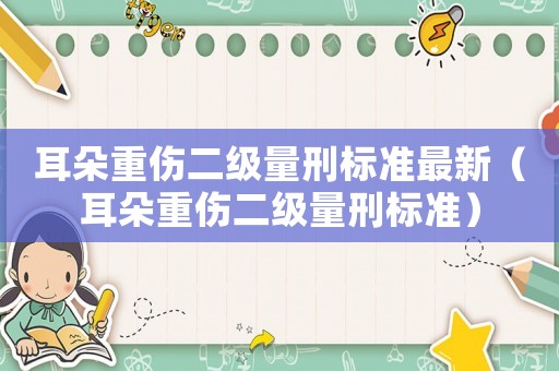 耳朵重傷二級量刑標準最新（耳朵重傷二級量刑標準）