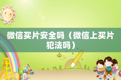 微信買片安全嗎（微信上買片犯法嗎）