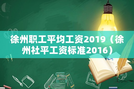 徐州職工平均工資2019（徐州社平工資標準2016）