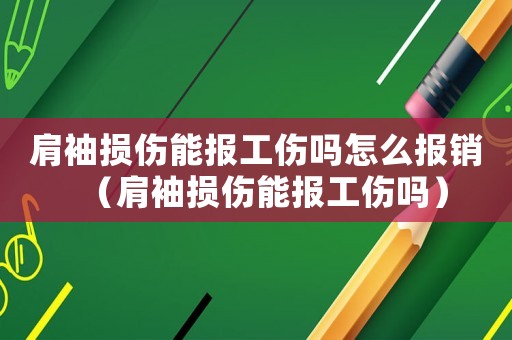 肩袖損傷能報工傷嗎怎么報銷（肩袖損傷能報工傷嗎）