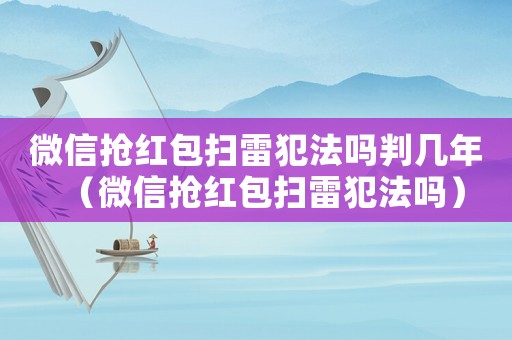 微信搶紅包掃雷犯法嗎判幾年（微信搶紅包掃雷犯法嗎）