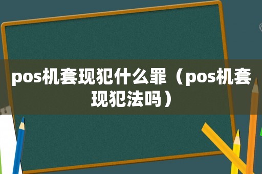 pos機套現犯什么罪（pos機套現犯法嗎）