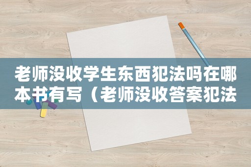 老師沒收學生東西犯法嗎在哪本書有寫（老師沒收答案犯法嗎）
