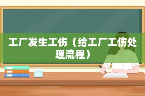 工廠發(fā)生工傷（給工廠工傷處理流程）