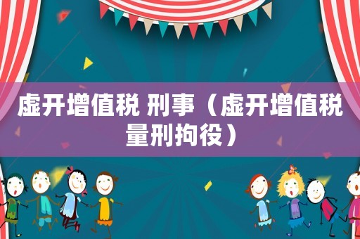 虛開增值稅 刑事（虛開增值稅量刑拘役）