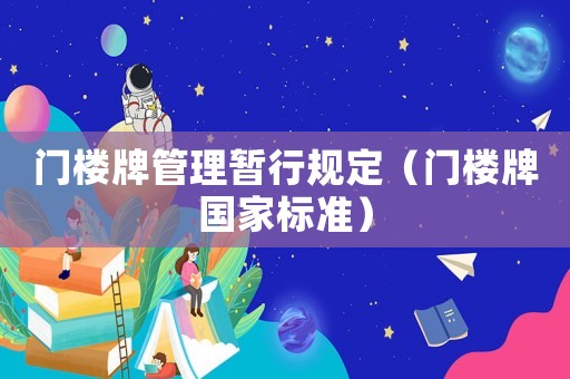 門樓牌管理暫行規(guī)定（門樓牌國(guó)家標(biāo)準(zhǔn)）